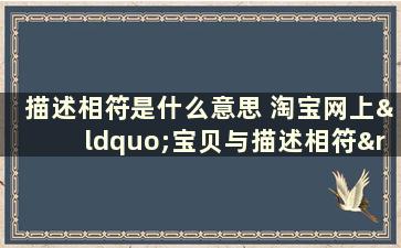 描述相符是什么意思 淘宝网上“宝贝与描述相符”得分怎么去评